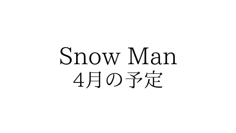 22年4月 Snow Man 全スケジュール Snow Man 最新情報まとめ